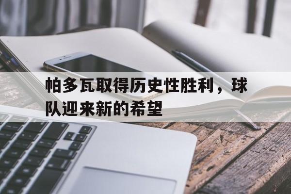 帕多瓦取得历史性胜利，球队迎来新的希望