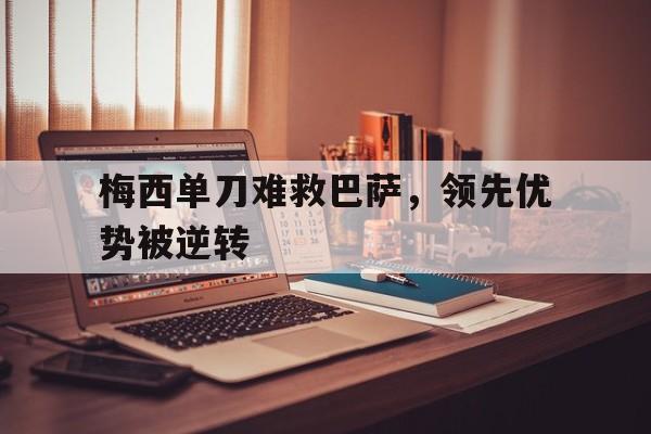 梅西单刀难救巴萨，领先优势被逆转